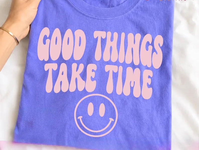 Good Things Take Time